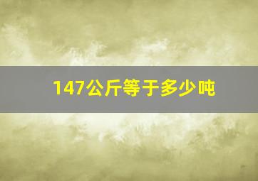 147公斤等于多少吨