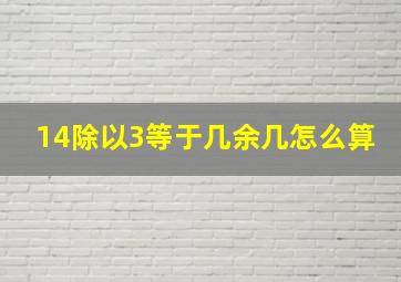 14除以3等于几余几怎么算