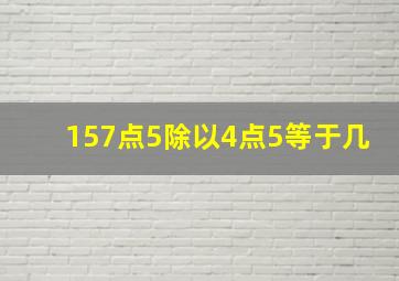 157点5除以4点5等于几