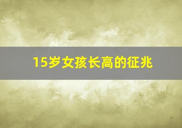 15岁女孩长高的征兆