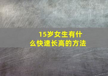 15岁女生有什么快速长高的方法