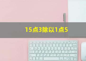 15点3除以1点5