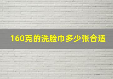 160克的洗脸巾多少张合适