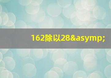 162除以28≈