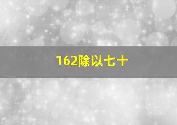 162除以七十