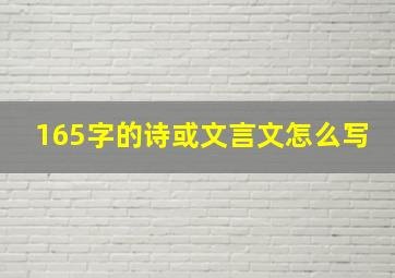 165字的诗或文言文怎么写