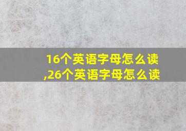 16个英语字母怎么读,26个英语字母怎么读