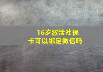 16岁激活社保卡可以绑定微信吗