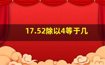 17.52除以4等于几