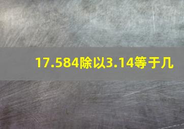 17.584除以3.14等于几