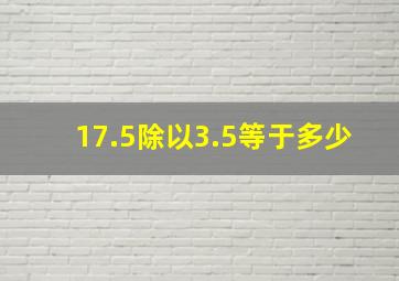 17.5除以3.5等于多少