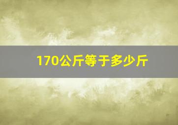 170公斤等于多少斤