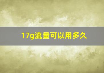 17g流量可以用多久