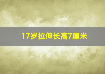 17岁拉伸长高7厘米