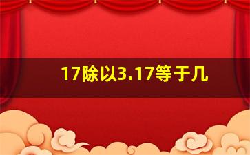 17除以3.17等于几