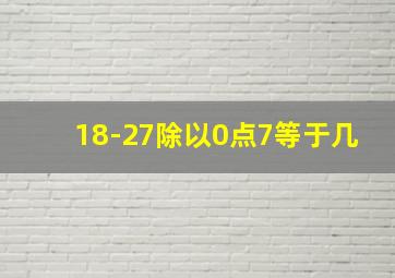 18-27除以0点7等于几