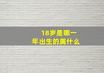 18岁是哪一年出生的属什么