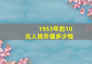 1953年的10元人民币值多少钱