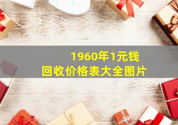 1960年1元钱回收价格表大全图片