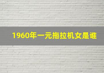 1960年一元拖拉机女是谁