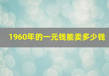 1960年的一元钱能卖多少钱