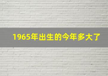 1965年出生的今年多大了