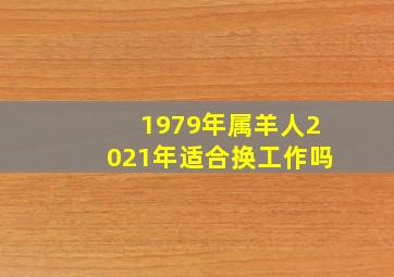 1979年属羊人2021年适合换工作吗