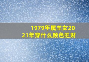 1979年属羊女2021年穿什么颜色旺财