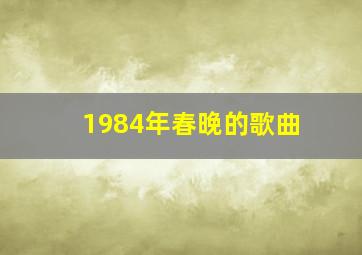 1984年春晚的歌曲