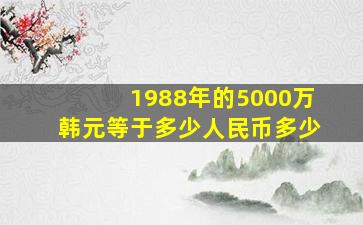 1988年的5000万韩元等于多少人民币多少