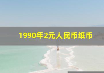 1990年2元人民币纸币