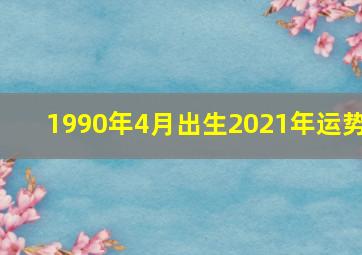 1990年4月出生2021年运势