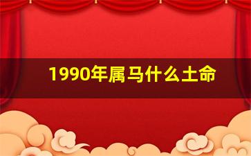 1990年属马什么土命