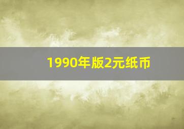 1990年版2元纸币