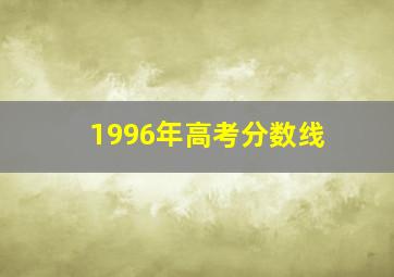 1996年高考分数线