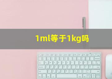 1ml等于1kg吗