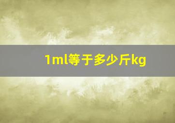 1ml等于多少斤kg