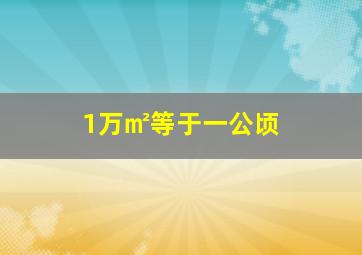 1万㎡等于一公顷