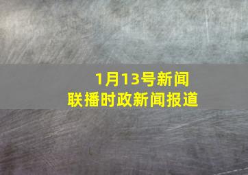 1月13号新闻联播时政新闻报道