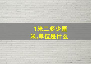 1米二多少厘米,单位是什么