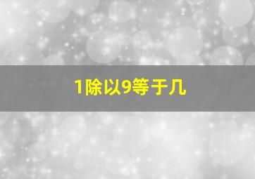 1除以9等于几