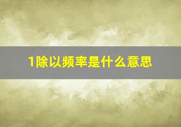 1除以频率是什么意思