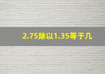 2.75除以1.35等于几