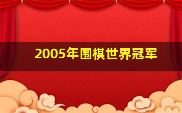 2005年围棋世界冠军