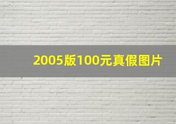 2005版100元真假图片