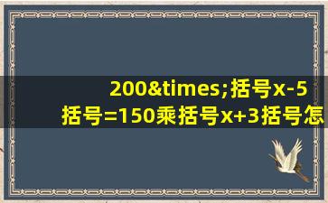 200×括号x-5括号=150乘括号x+3括号怎么解