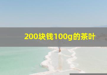 200块钱100g的茶叶