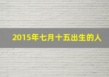 2015年七月十五出生的人