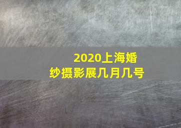 2020上海婚纱摄影展几月几号