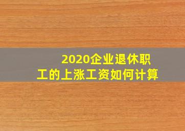 2020企业退休职工的上涨工资如何计算